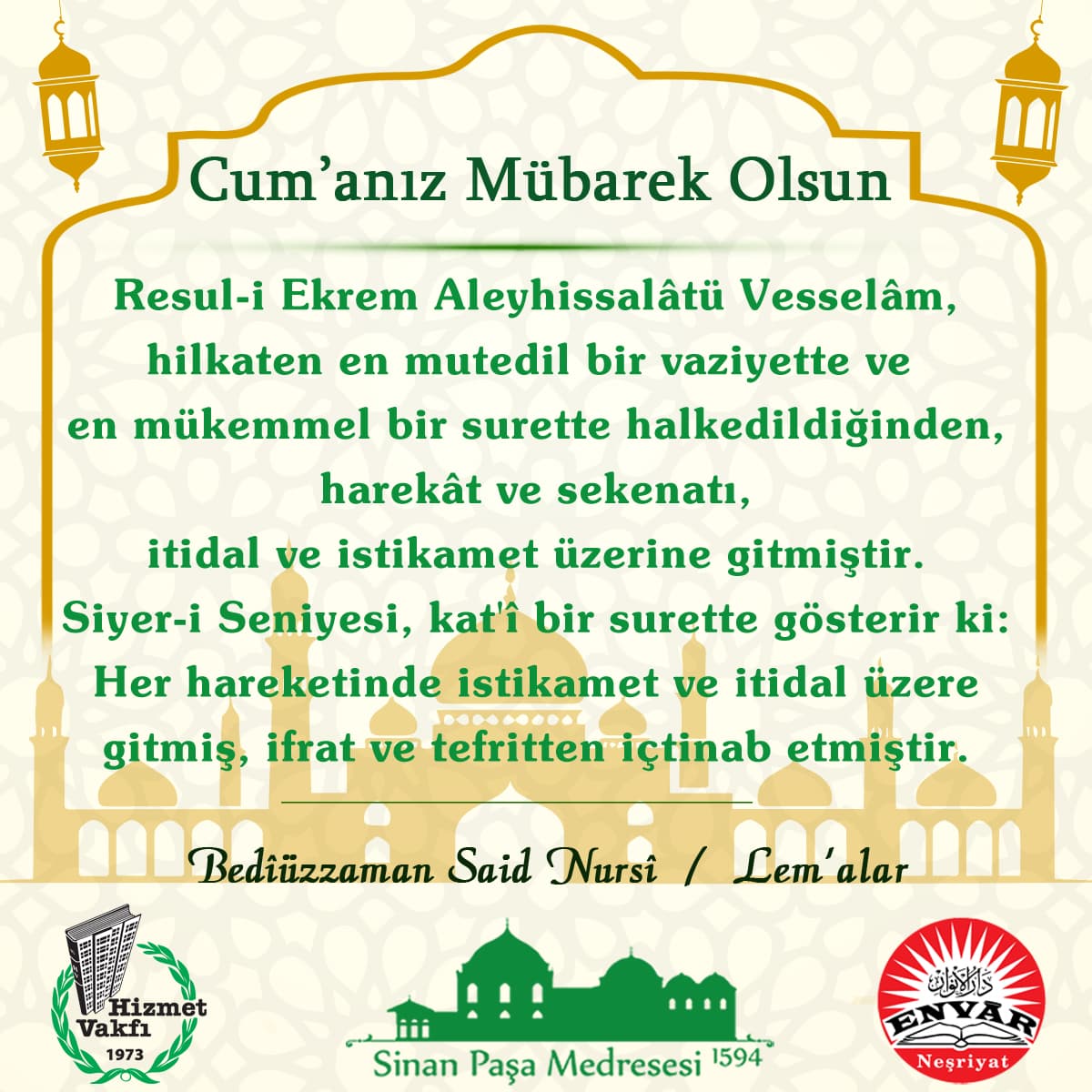 Resul-i Ekrem Aleyhissalâtü Vesselâm, hilkaten en mutedil bir vaziyette ve en mükemmel bir surette halkedildiğinden, harekât ve sekenatı, itidal ve istikamet üzerine gitmiştir. Siyer-i Seniyesi, kat'î bir surette gösterir ki: Her hareketinde istikamet ve itidal üzere gitmiş, ifrat ve tefritten içtinab etmiştir.