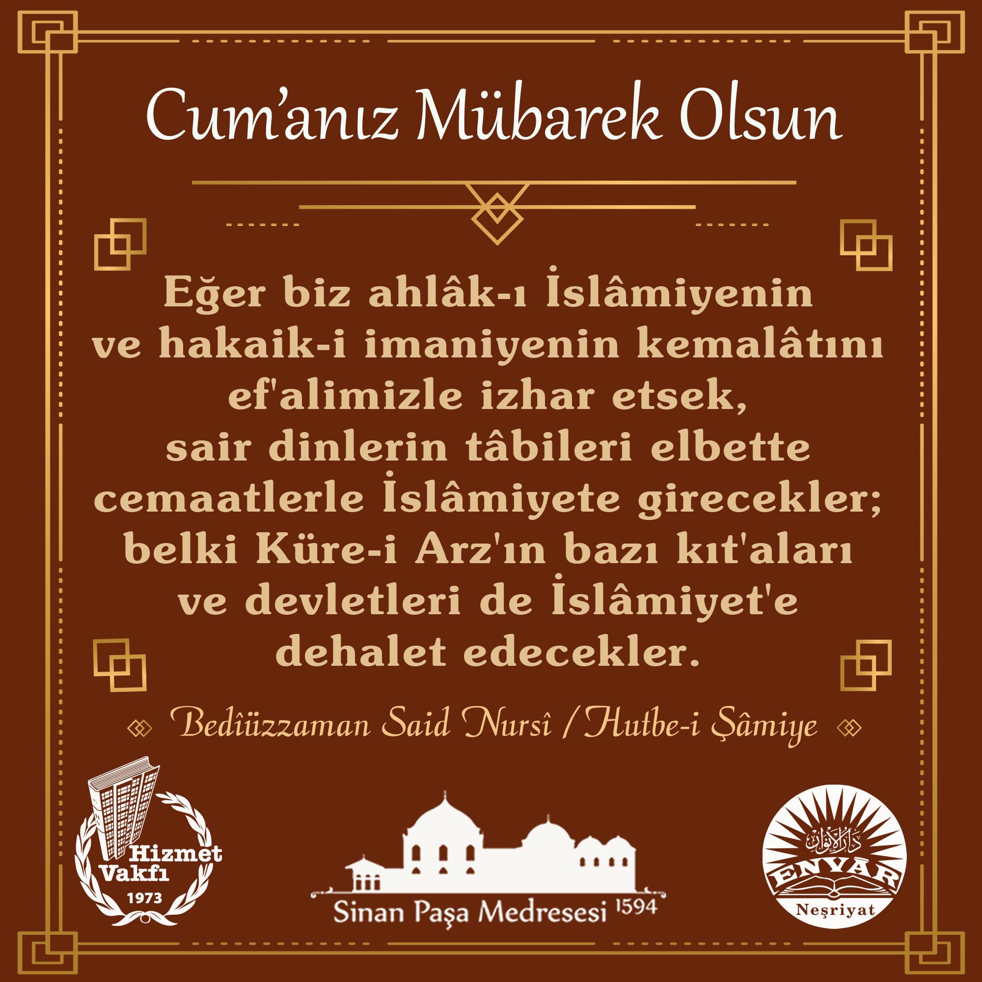 Eğer biz ahlâk-ı İslâmiyenin ve hakaik-i imaniyenin kemalâtını ef'alimizle izhar etsek, sair dinlerin tâbileri elbette cemaatlerle İslâmiyete girecekler; belki Küre-i Arz'ın bazı kıt'aları ve devletleri de İslâmiyet'e dehalet edecekler.