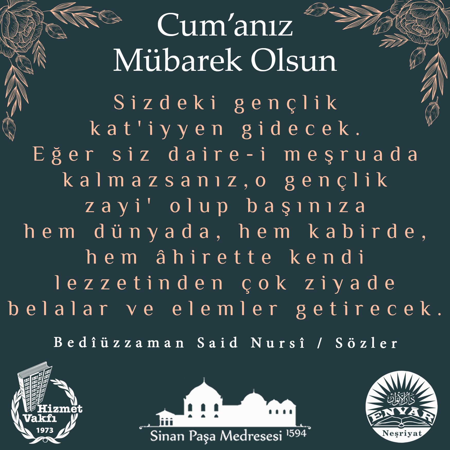 Sizdeki gençlik kat'iyyen gidecek. Eğer siz daire-i meşruada kalmazsanız, o gençlik zayi' olup başınıza hem dünyada, hem kabirde, hem âhirette kendi lezzetinden çok ziyade belalar ve elemler getirecek.